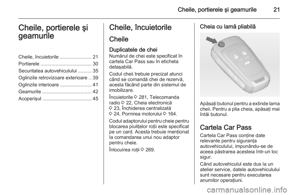 OPEL INSIGNIA 2015  Manual de utilizare (in Romanian) Cheile, portierele şi geamurile21Cheile, portierele şi
geamurileCheile, încuietorile .......................21
Portierele ..................................... 30
Securitatea autovehiculului ......