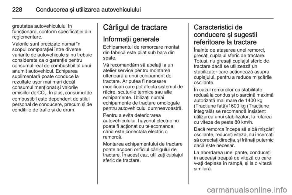 OPEL INSIGNIA 2015 Manual de utilizare (in Romanian) 228Conducerea şi utilizarea autovehiculului
greutatea autovehiculului în
funcţionare, conform specificaţiei din reglementare.
Valorile sunt precizate numai în
scopul comparaţiei între diverse
v OPEL INSIGNIA 2015 Manual de utilizare (in Romanian) 228Conducerea şi utilizarea autovehiculului
greutatea autovehiculului în
funcţionare, conform specificaţiei din reglementare.
Valorile sunt precizate numai în
scopul comparaţiei între diverse
v