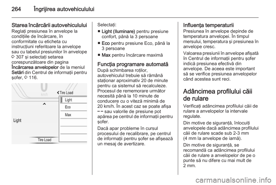 OPEL INSIGNIA 2015 Manual de utilizare (in Romanian) 264Îngrijirea autovehiculului
Starea încărcării autovehicululuiReglaţi presiunea în anvelope la
condiţiile de încărcare, în
conformitate cu eticheta cu
instrucţiuni referitoare la anvelope
OPEL INSIGNIA 2015 Manual de utilizare (in Romanian) 264Îngrijirea autovehiculului
Starea încărcării autovehicululuiReglaţi presiunea în anvelope la
condiţiile de încărcare, în
conformitate cu eticheta cu
instrucţiuni referitoare la anvelope