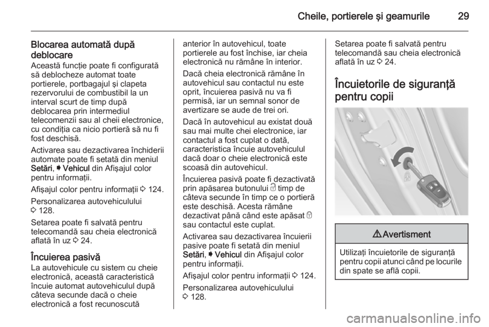 OPEL INSIGNIA 2015 Manual de utilizare (in Romanian) Cheile, portierele şi geamurile29
Blocarea automată după
deblocare Această funcţie poate fi configurată
să deblocheze automat toate
portierele, portbagajul şi clapeta
rezervorului de combustib OPEL INSIGNIA 2015 Manual de utilizare (in Romanian) Cheile, portierele şi geamurile29
Blocarea automată după
deblocare Această funcţie poate fi configurată
să deblocheze automat toate
portierele, portbagajul şi clapeta
rezervorului de combustib