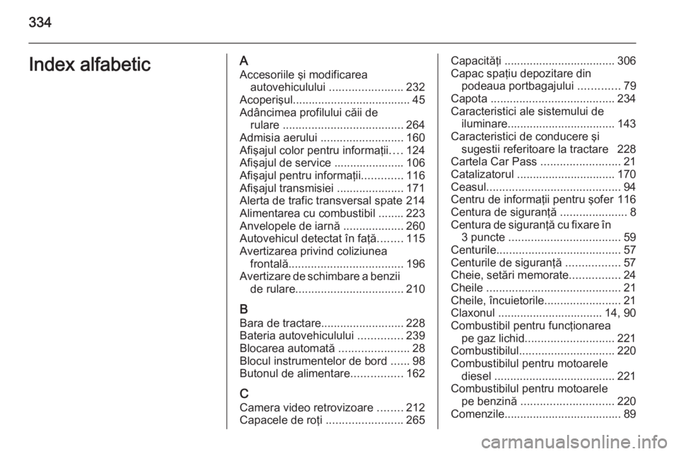 OPEL INSIGNIA 2015 Manual de utilizare (in Romanian) 334Index alfabeticAAccesoriile şi modificarea autovehiculului .......................232
Acoperişul ..................................... 45
Adâncimea profilului căii de rulare ................. OPEL INSIGNIA 2015 Manual de utilizare (in Romanian) 334Index alfabeticAAccesoriile şi modificarea autovehiculului .......................232
Acoperişul ..................................... 45
Adâncimea profilului căii de rulare .................