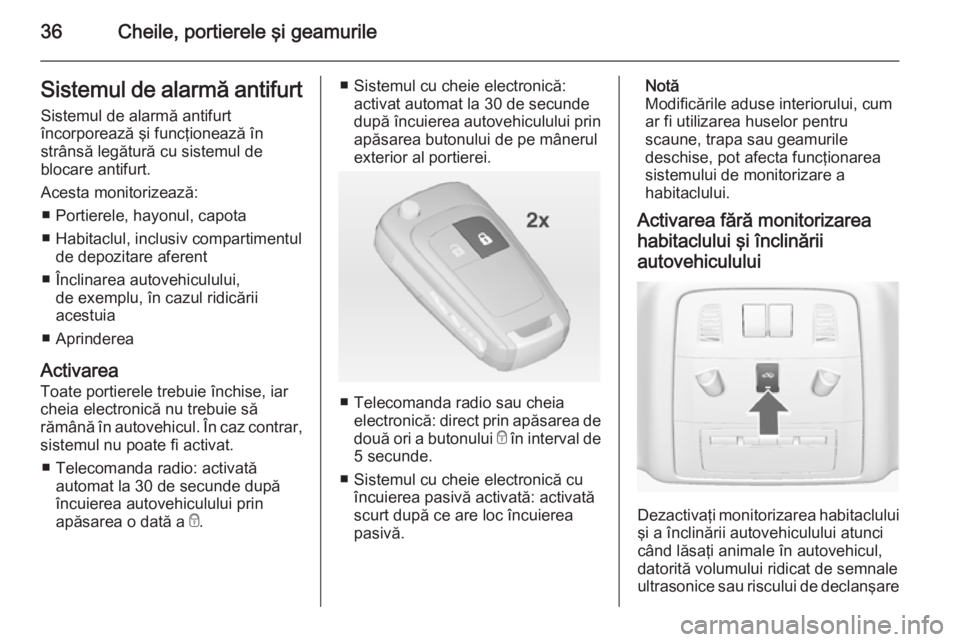 OPEL INSIGNIA 2015  Manual de utilizare (in Romanian) 36Cheile, portierele şi geamurileSistemul de alarmă antifurtSistemul de alarmă antifurt
încorporează şi funcţionează în
strânsă legătură cu sistemul de
blocare antifurt.
Acesta monitorize