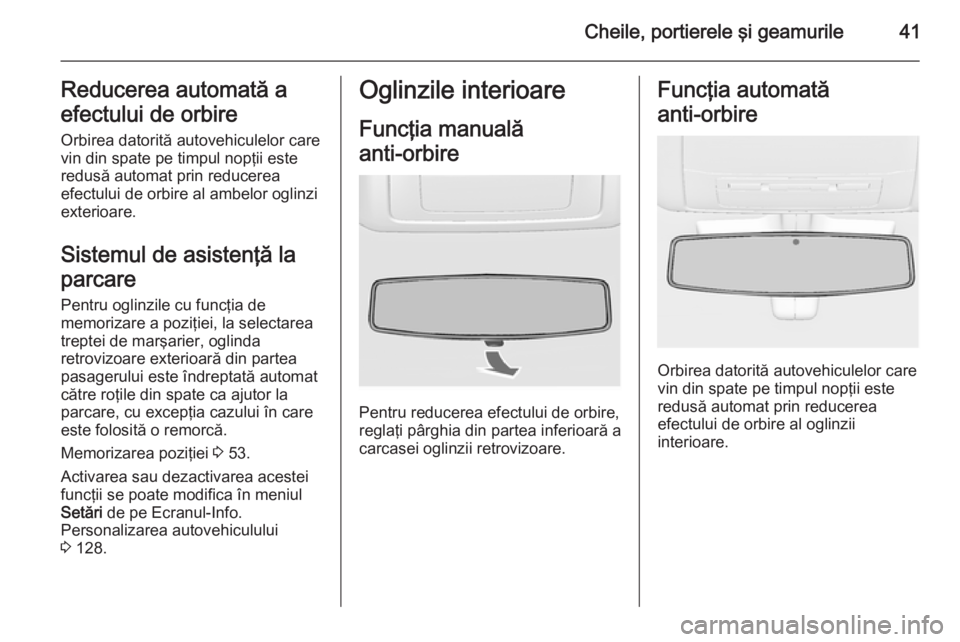 OPEL INSIGNIA 2015  Manual de utilizare (in Romanian) Cheile, portierele şi geamurile41Reducerea automată a
efectului de orbire
Orbirea datorită autovehiculelor care vin din spate pe timpul nopţii este
redusă automat prin reducerea
efectului de orbi