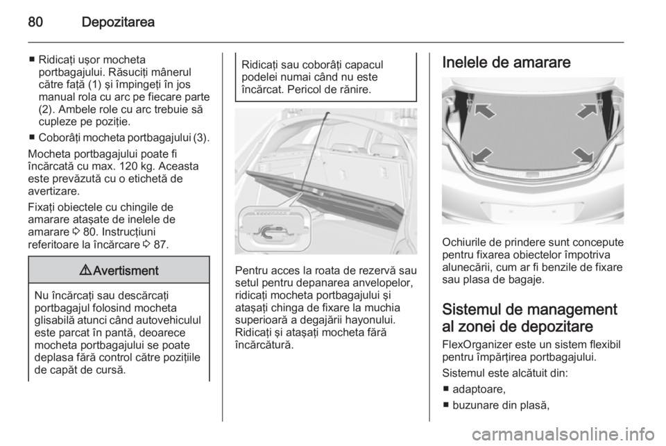 OPEL INSIGNIA 2015 Manual de utilizare (in Romanian) 80Depozitarea
■ Ridicaţi uşor mochetaportbagajului. Răsuciţi mânerul
către faţă (1) şi împingeţi în jos
manual rola cu arc pe fiecare parte
(2). Ambele role cu arc trebuie să
cupleze pe OPEL INSIGNIA 2015 Manual de utilizare (in Romanian) 80Depozitarea
■ Ridicaţi uşor mochetaportbagajului. Răsuciţi mânerul
către faţă (1) şi împingeţi în jos
manual rola cu arc pe fiecare parte
(2). Ambele role cu arc trebuie să
cupleze pe