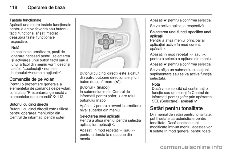 OPEL INSIGNIA 2015.5 Manual pentru sistemul Infotainment (in Romanian) 118Operarea de bază
Tastele funcţionale
Apăsaţi una dintre tastele funcţionale pentru a activa favorita sau butonul
tactil funcţional afişat imediat
deasupra tastei funcţionale
respective.
Not OPEL INSIGNIA 2015.5 Manual pentru sistemul Infotainment (in Romanian) 118Operarea de bază
Tastele funcţionale
Apăsaţi una dintre tastele funcţionale pentru a activa favorita sau butonul
tactil funcţional afişat imediat
deasupra tastei funcţionale
respective.
Not