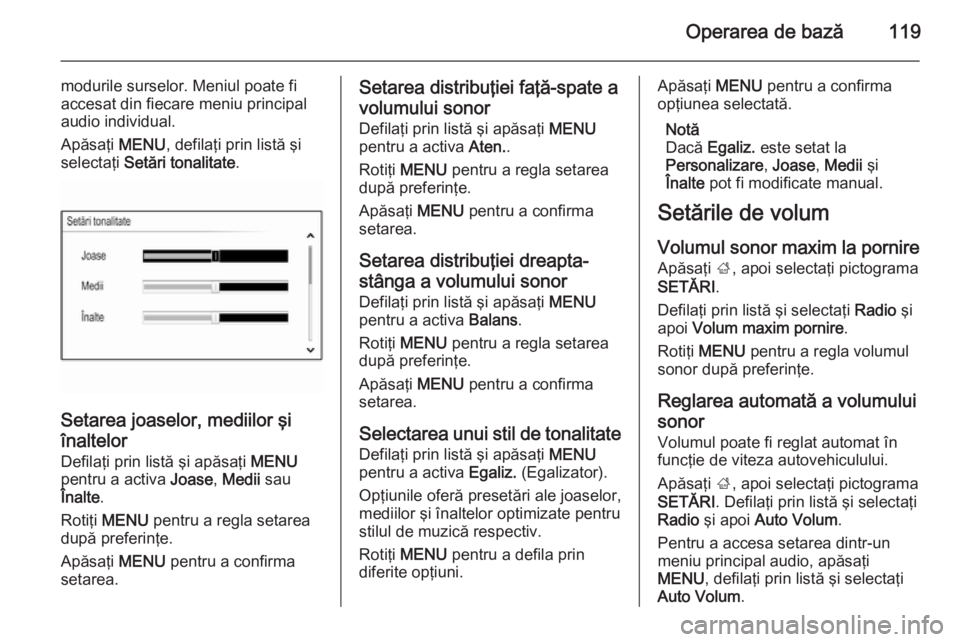 OPEL INSIGNIA 2015.5 Manual pentru sistemul Infotainment (in Romanian) Operarea de bază119
modurile surselor. Meniul poate fi
accesat din fiecare meniu principal
audio individual.
Apăsaţi MENU, defilaţi prin listă şi
selectaţi Setări tonalitate .
Setarea joasel OPEL INSIGNIA 2015.5 Manual pentru sistemul Infotainment (in Romanian) Operarea de bază119
modurile surselor. Meniul poate fi
accesat din fiecare meniu principal
audio individual.
Apăsaţi MENU, defilaţi prin listă şi
selectaţi Setări tonalitate .
Setarea joasel