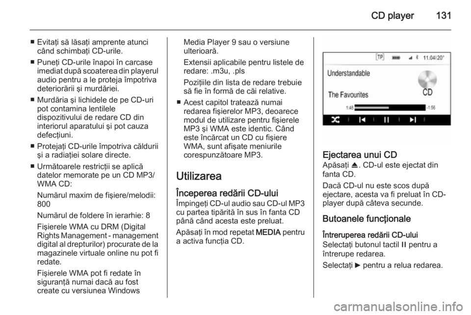 OPEL INSIGNIA 2015.5 Manual pentru sistemul Infotainment (in Romanian) CD player131
■ Evitaţi să lăsaţi amprente atuncicând schimbaţi CD-urile.
■ Puneţi CD-urile înapoi în carcase imediat după scoaterea din playerul
audio pentru a le proteja împotriva
dete OPEL INSIGNIA 2015.5 Manual pentru sistemul Infotainment (in Romanian) CD player131
■ Evitaţi să lăsaţi amprente atuncicând schimbaţi CD-urile.
■ Puneţi CD-urile înapoi în carcase imediat după scoaterea din playerul
audio pentru a le proteja împotriva
dete