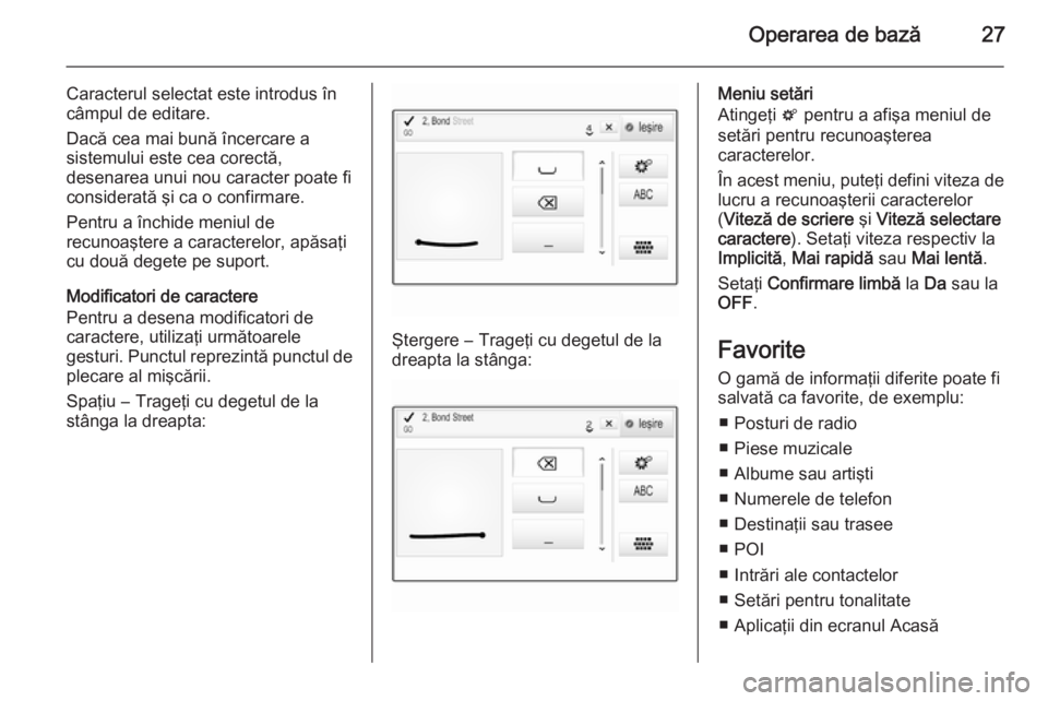 OPEL INSIGNIA 2015.5 Manual pentru sistemul Infotainment (in Romanian) Operarea de bază27
Caracterul selectat este introdus încâmpul de editare.
Dacă cea mai bună încercare a
sistemului este cea corectă,
desenarea unui nou caracter poate fi
considerată şi ca o c OPEL INSIGNIA 2015.5 Manual pentru sistemul Infotainment (in Romanian) Operarea de bază27
Caracterul selectat este introdus încâmpul de editare.
Dacă cea mai bună încercare a
sistemului este cea corectă,
desenarea unui nou caracter poate fi
considerată şi ca o c