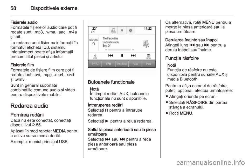 OPEL INSIGNIA 2015.5 Manual pentru sistemul Infotainment (in Romanian) 58Dispozitivele externe
Fişierele audio
Formatele fişierelor audio care pot fi
redate sunt: .mp3, .wma, .aac, .m4a
şi .aif.
La redarea unui fişier cu informaţii în formatul etichetă ID3, sistem OPEL INSIGNIA 2015.5 Manual pentru sistemul Infotainment (in Romanian) 58Dispozitivele externe
Fişierele audio
Formatele fişierelor audio care pot fi
redate sunt: .mp3, .wma, .aac, .m4a
şi .aif.
La redarea unui fişier cu informaţii în formatul etichetă ID3, sistem