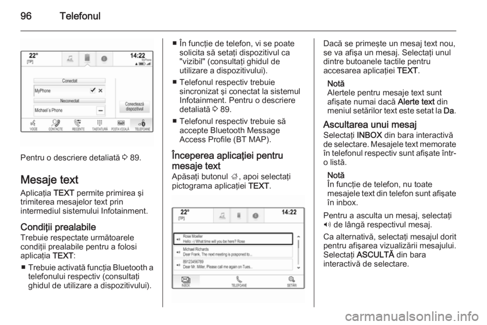 OPEL INSIGNIA 2015.5 Manual pentru sistemul Infotainment (in Romanian) 96Telefonul
Pentru o descriere detaliată 3 89.
Mesaje text Aplicaţia TEXT permite primirea şi
trimiterea mesajelor text prin
intermediul sistemului Infotainment.
Condiţii prealabile
Trebuie respe OPEL INSIGNIA 2015.5 Manual pentru sistemul Infotainment (in Romanian) 96Telefonul
Pentru o descriere detaliată 3 89.
Mesaje text Aplicaţia TEXT permite primirea şi
trimiterea mesajelor text prin
intermediul sistemului Infotainment.
Condiţii prealabile
Trebuie respe