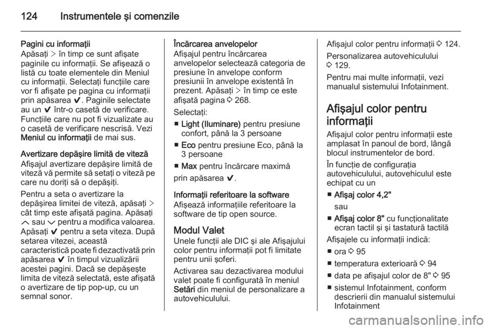 OPEL INSIGNIA 2015.5  Manual de utilizare (in Romanian) 124Instrumentele şi comenzile
Pagini cu informaţii
Apăsaţi  > în timp ce sunt afişate
paginile cu informaţii. Se afişează o
listă cu toate elementele din Meniul
cu informaţii. Selectaţi fu