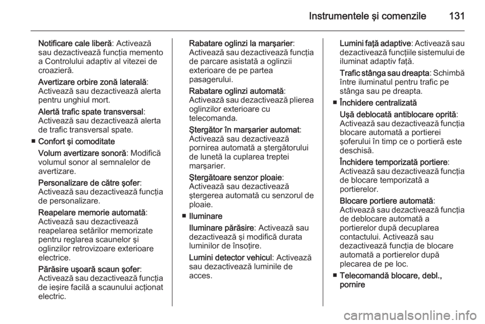 OPEL INSIGNIA 2015.5 Manual de utilizare (in Romanian) Instrumentele şi comenzile131
Notificare cale liberă: Activează
sau dezactivează funcţia memento
a Controlului adaptiv al vitezei de croazieră.
Avertizare orbire zonă laterală :
Activează sau OPEL INSIGNIA 2015.5 Manual de utilizare (in Romanian) Instrumentele şi comenzile131
Notificare cale liberă: Activează
sau dezactivează funcţia memento
a Controlului adaptiv al vitezei de croazieră.
Avertizare orbire zonă laterală :
Activează sau