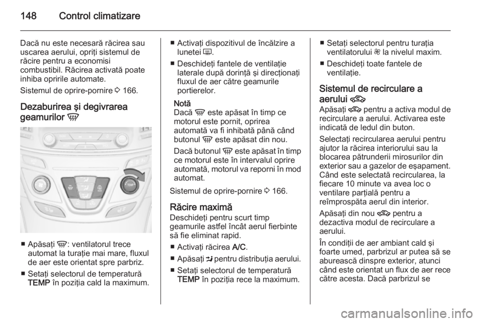 OPEL INSIGNIA 2015.5 Manual de utilizare (in Romanian) 148Control climatizare
Dacă nu este necesară răcirea sau
uscarea aerului, opriţi sistemul de
răcire pentru a economisi
combustibil. Răcirea activată poate
inhiba opririle automate.
Sistemul de OPEL INSIGNIA 2015.5 Manual de utilizare (in Romanian) 148Control climatizare
Dacă nu este necesară răcirea sau
uscarea aerului, opriţi sistemul de
răcire pentru a economisi
combustibil. Răcirea activată poate
inhiba opririle automate.
Sistemul de