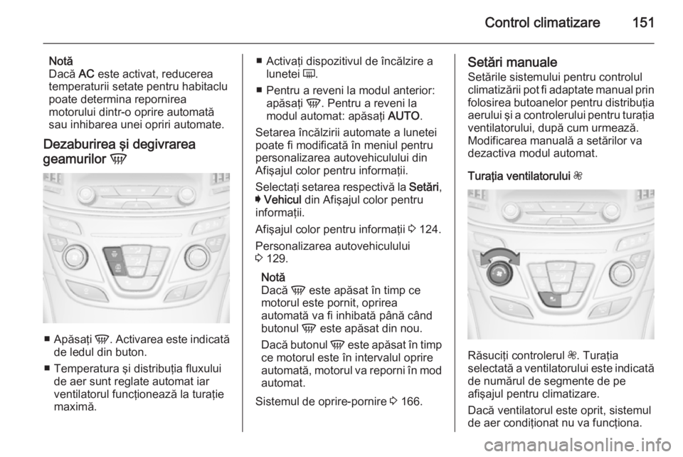OPEL INSIGNIA 2015.5 Manual de utilizare (in Romanian) Control climatizare151
Notă
Dacă AC este activat, reducerea
temperaturii setate pentru habitaclu
poate determina repornirea
motorului dintr-o oprire automată
sau inhibarea unei opriri automate.
De OPEL INSIGNIA 2015.5 Manual de utilizare (in Romanian) Control climatizare151
Notă
Dacă AC este activat, reducerea
temperaturii setate pentru habitaclu
poate determina repornirea
motorului dintr-o oprire automată
sau inhibarea unei opriri automate.
De