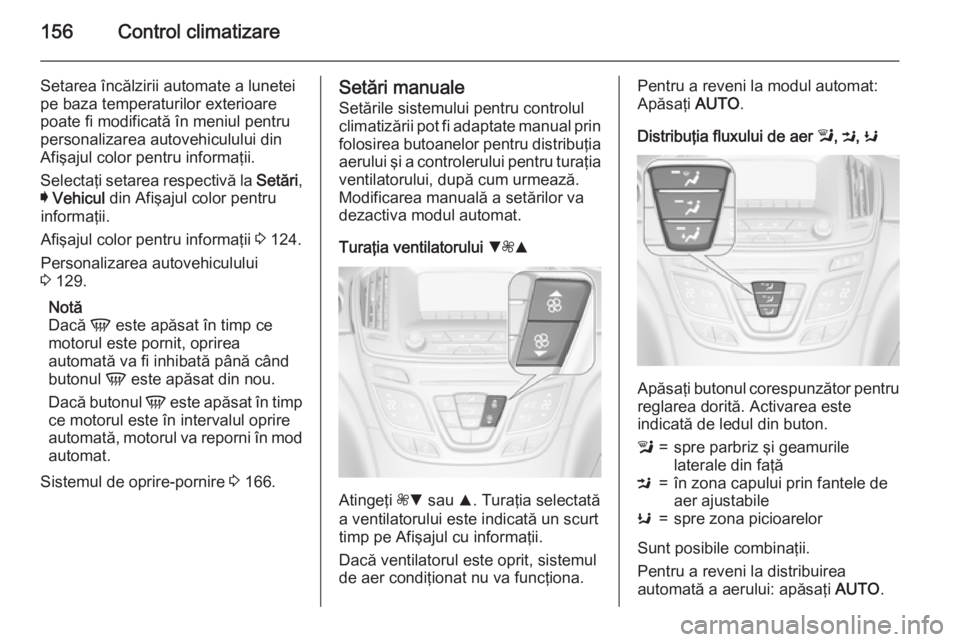 OPEL INSIGNIA 2015.5 Manual de utilizare (in Romanian) 156Control climatizare
Setarea încălzirii automate a lunetei
pe baza temperaturilor exterioare
poate fi modificată în meniul pentru
personalizarea autovehiculului din
Afişajul color pentru inform OPEL INSIGNIA 2015.5 Manual de utilizare (in Romanian) 156Control climatizare
Setarea încălzirii automate a lunetei
pe baza temperaturilor exterioare
poate fi modificată în meniul pentru
personalizarea autovehiculului din
Afişajul color pentru inform