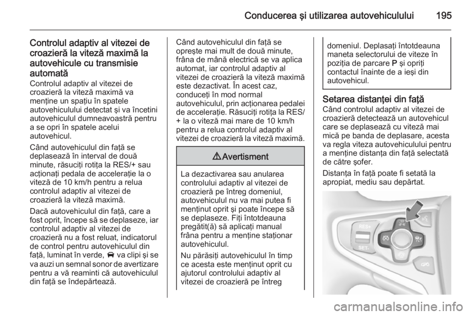 OPEL INSIGNIA 2015.5 Manual de utilizare (in Romanian) Conducerea şi utilizarea autovehiculului195
Controlul adaptiv al vitezei de
croazieră la viteză maximă la
autovehicule cu transmisie automată
Controlul adaptiv al vitezei de
croazieră la viteză OPEL INSIGNIA 2015.5 Manual de utilizare (in Romanian) Conducerea şi utilizarea autovehiculului195
Controlul adaptiv al vitezei de
croazieră la viteză maximă la
autovehicule cu transmisie automată
Controlul adaptiv al vitezei de
croazieră la viteză