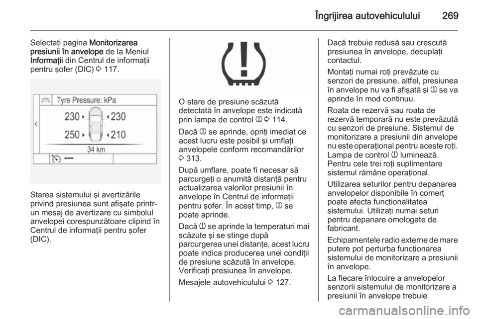 OPEL INSIGNIA 2015.5 Manual de utilizare (in Romanian) Îngrijirea autovehiculului269
Selectaţi pagina Monitorizarea
presiunii în anvelope de la Meniul
Informaţii din Centrul de informaţii
pentru şofer (DIC) 3 117.
Starea sistemului şi avertizăr OPEL INSIGNIA 2015.5 Manual de utilizare (in Romanian) Îngrijirea autovehiculului269
Selectaţi pagina Monitorizarea
presiunii în anvelope de la Meniul
Informaţii din Centrul de informaţii
pentru şofer (DIC) 3 117.
Starea sistemului şi avertizăr