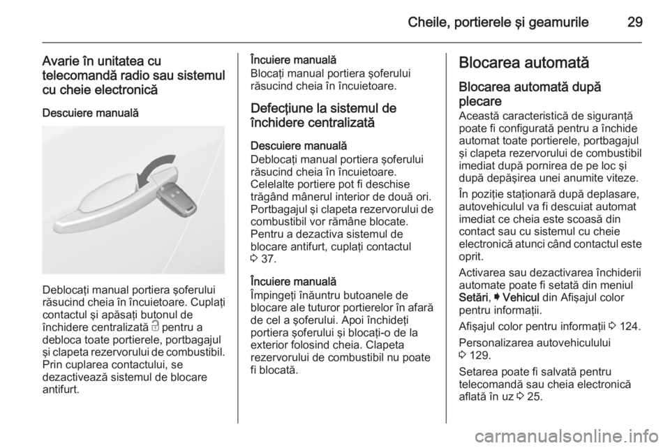 OPEL INSIGNIA 2015.5 Manual de utilizare (in Romanian) Cheile, portierele şi geamurile29
Avarie în unitatea cu
telecomandă radio sau sistemul cu cheie electronică
Descuiere manuală
Deblocaţi manual portiera şoferului
răsucind cheia în încuietoar OPEL INSIGNIA 2015.5 Manual de utilizare (in Romanian) Cheile, portierele şi geamurile29
Avarie în unitatea cu
telecomandă radio sau sistemul cu cheie electronică
Descuiere manuală
Deblocaţi manual portiera şoferului
răsucind cheia în încuietoar