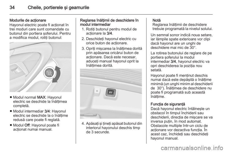 OPEL INSIGNIA 2015.5  Manual de utilizare (in Romanian) 34Cheile, portierele şi geamurile
Modurile de acţionare
Hayonul electric poate fi acţionat în
trei moduri care sunt comandate cu
butonul din portiera şoferului. Pentru
a modifica modul, rotiţi b