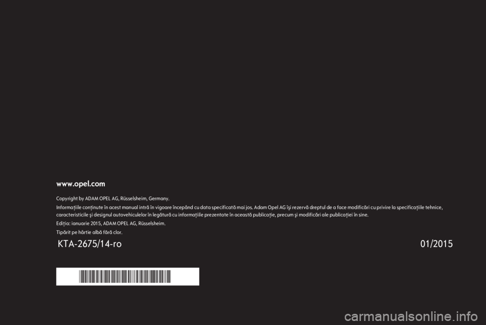 OPEL INSIGNIA 2015.5 Manual de utilizare (in Romanian) www.opel.comCopyright by ADAM OPEL AG, Rüsselsheim, Germany.Informaţiile conţinute în acest manual intră în vigoare începând cu data specificată mai jos. Adam Opel AG îşi rezervă dreptul d OPEL INSIGNIA 2015.5 Manual de utilizare (in Romanian) www.opel.comCopyright by ADAM OPEL AG, Rüsselsheim, Germany.Informaţiile conţinute în acest manual intră în vigoare începând cu data specificată mai jos. Adam Opel AG îşi rezervă dreptul d
