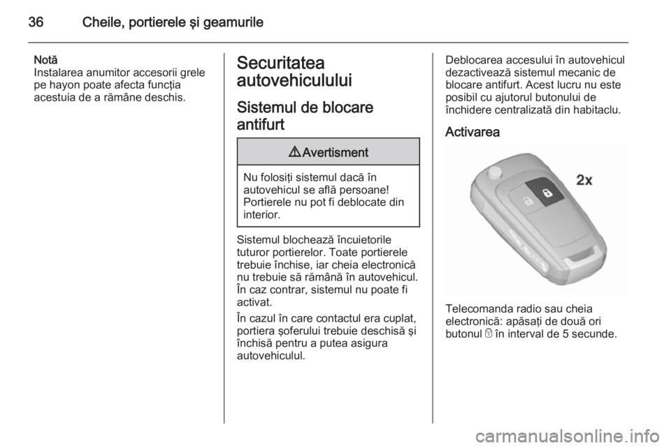OPEL INSIGNIA 2015.5  Manual de utilizare (in Romanian) 36Cheile, portierele şi geamurile
Notă
Instalarea anumitor accesorii grele
pe hayon poate afecta funcţia
acestuia de a rămâne deschis.Securitatea
autovehiculului
Sistemul de blocare
antifurt9 Ave