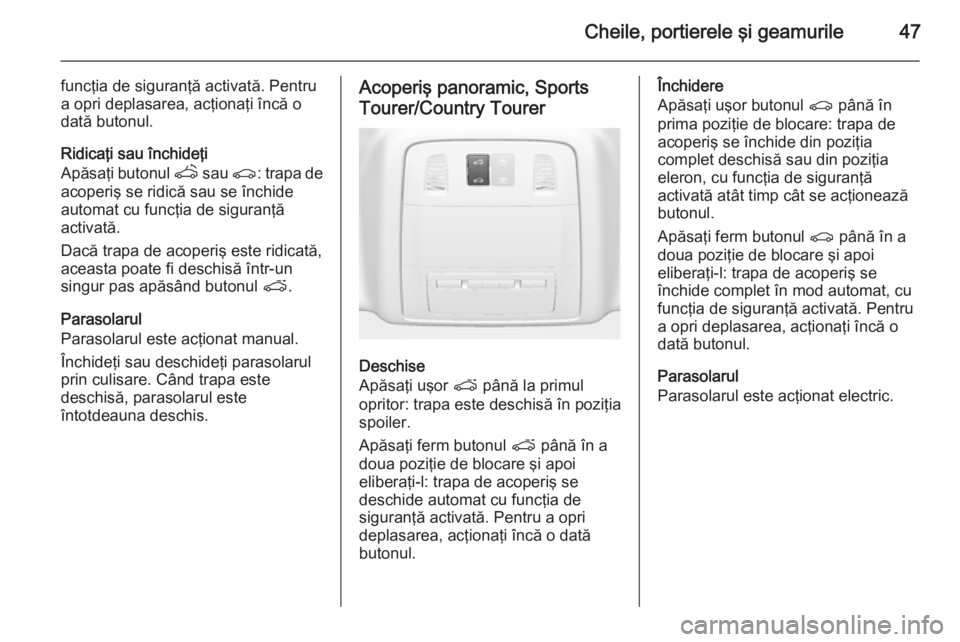 OPEL INSIGNIA 2015.5 Manual de utilizare (in Romanian) Cheile, portierele şi geamurile47
funcţia de siguranţă activată. Pentru
a opri deplasarea, acţionaţi încă o
dată butonul.
Ridicaţi sau închideţi
Apăsaţi butonul q sau r: trapa de
acop OPEL INSIGNIA 2015.5 Manual de utilizare (in Romanian) Cheile, portierele şi geamurile47
funcţia de siguranţă activată. Pentru
a opri deplasarea, acţionaţi încă o
dată butonul.
Ridicaţi sau închideţi
Apăsaţi butonul q sau r: trapa de
acop
