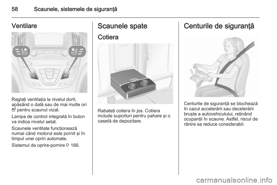OPEL INSIGNIA 2015.5 Manual de utilizare (in Romanian) 58Scaunele, sistemele de siguranţăVentilare
Reglaţi ventilaţia la nivelul dorit,
apăsând o dată sau de mai multe ori
A pentru scaunul vizat.
Lampa de control integrată în buton
va indica niv OPEL INSIGNIA 2015.5 Manual de utilizare (in Romanian) 58Scaunele, sistemele de siguranţăVentilare
Reglaţi ventilaţia la nivelul dorit,
apăsând o dată sau de mai multe ori
A pentru scaunul vizat.
Lampa de control integrată în buton
va indica niv