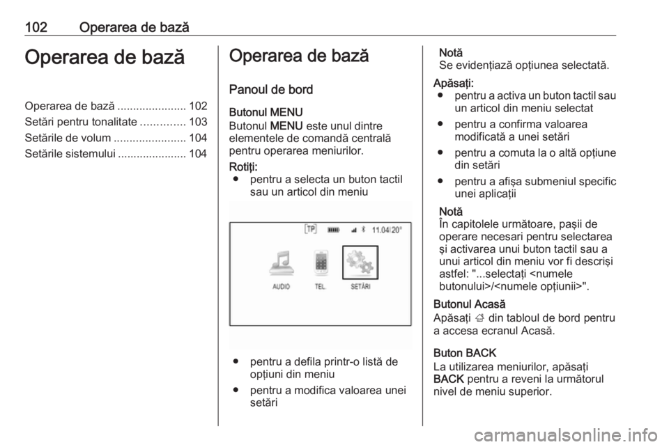 OPEL INSIGNIA 2016  Manual pentru sistemul Infotainment (in Romanian) 102Operarea de bazăOperarea de bazăOperarea de bază......................102
Setări pentru tonalitate ..............103
Setările de volum .......................104
Setările sistemului .........