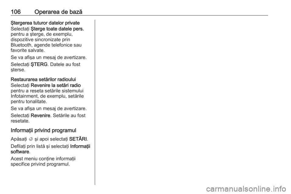 OPEL INSIGNIA 2016 Manual pentru sistemul Infotainment (in Romanian) 106Operarea de bazăŞtergerea tuturor datelor private
Selectaţi Şterge toate datele pers.
pentru a şterge, de exemplu,
dispozitive sincronizate prin
Bluetooth, agende telefonice sau favorite salv OPEL INSIGNIA 2016 Manual pentru sistemul Infotainment (in Romanian) 106Operarea de bazăŞtergerea tuturor datelor private
Selectaţi Şterge toate datele pers.
pentru a şterge, de exemplu,
dispozitive sincronizate prin
Bluetooth, agende telefonice sau favorite salv