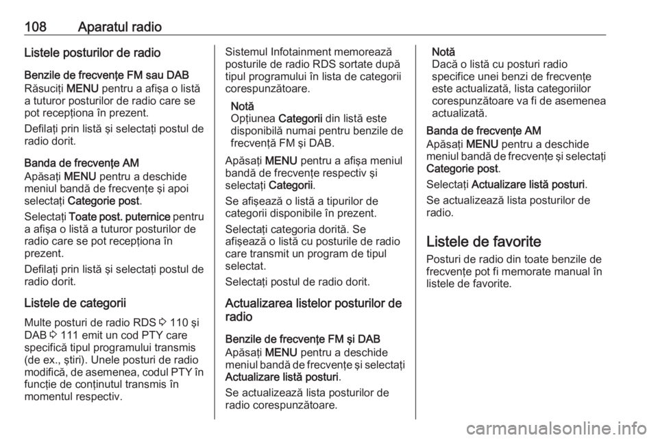 OPEL INSIGNIA 2016  Manual pentru sistemul Infotainment (in Romanian) 108Aparatul radioListele posturilor de radioBenzile de frecvenţe FM sau DAB
Răsuciţi  MENU pentru a afişa o listă
a tuturor posturilor de radio care se
pot recepţiona în prezent.
Defilaţi prin