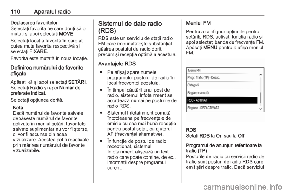 OPEL INSIGNIA 2016  Manual pentru sistemul Infotainment (in Romanian) 110Aparatul radioDeplasarea favoritelor
Selectaţi favorita pe care doriţi să o
mutaţi şi apoi selectaţi  MOVE.
Selectaţi locaţia favorită în care aţi
putea muta favorita respectivă şi
sel