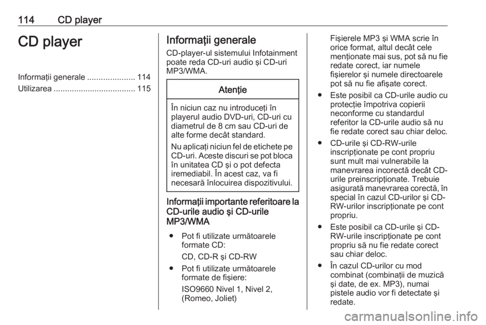 OPEL INSIGNIA 2016  Manual pentru sistemul Infotainment (in Romanian) 114CD playerCD playerInformaţii generale.....................114
Utilizarea .................................... 115Informaţii generale
CD-player-ul sistemului Infotainment
poate reda CD-uri audio �