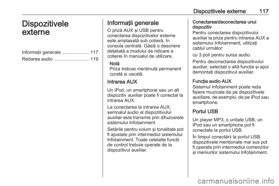 OPEL INSIGNIA 2016 Manual pentru sistemul Infotainment (in Romanian) Dispozitivele externe117Dispozitivele
externeInformaţii generale .....................117
Redarea audio ........................... 119Informaţii generale
O priză AUX şi USB pentru
conectarea disp OPEL INSIGNIA 2016 Manual pentru sistemul Infotainment (in Romanian) Dispozitivele externe117Dispozitivele
externeInformaţii generale .....................117
Redarea audio ........................... 119Informaţii generale
O priză AUX şi USB pentru
conectarea disp