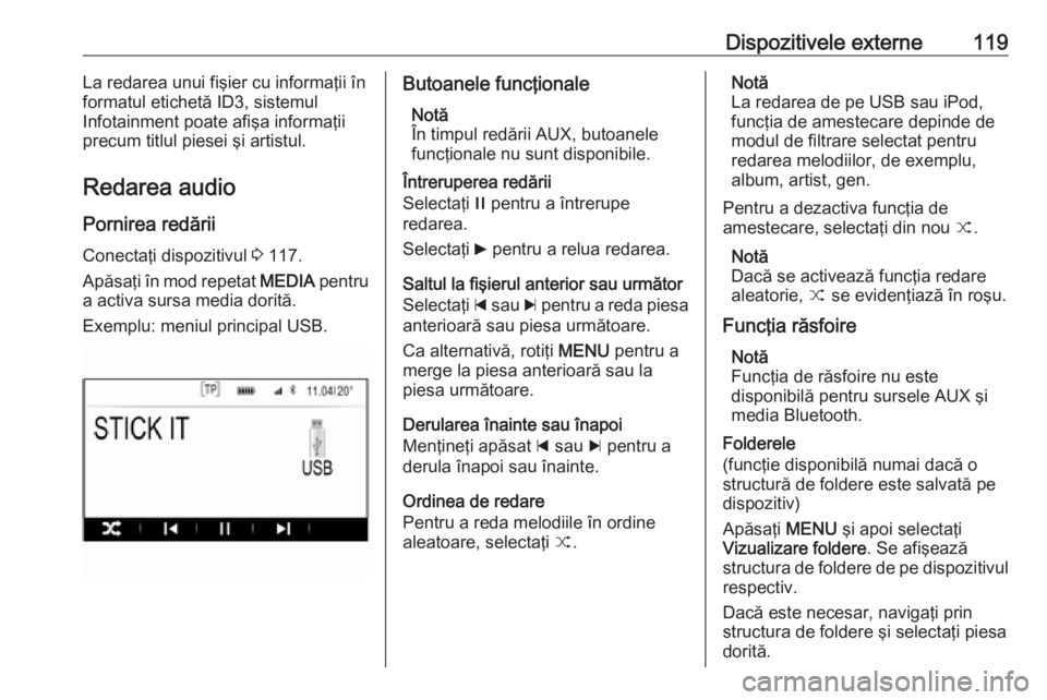 OPEL INSIGNIA 2016 Manual pentru sistemul Infotainment (in Romanian) Dispozitivele externe119La redarea unui fişier cu informaţii înformatul etichetă ID3, sistemul
Infotainment poate afişa informaţii precum titlul piesei şi artistul.
Redarea audio
Pornirea redă OPEL INSIGNIA 2016 Manual pentru sistemul Infotainment (in Romanian) Dispozitivele externe119La redarea unui fişier cu informaţii înformatul etichetă ID3, sistemul
Infotainment poate afişa informaţii precum titlul piesei şi artistul.
Redarea audio
Pornirea redă