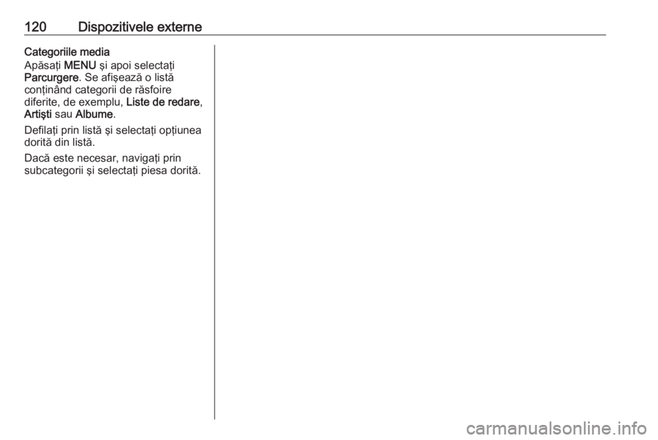 OPEL INSIGNIA 2016  Manual pentru sistemul Infotainment (in Romanian) 120Dispozitivele externeCategoriile media
Apăsaţi  MENU şi apoi selectaţi
Parcurgere . Se afişează o listă
conţinând categorii de răsfoire
diferite, de exemplu,  Liste de redare,
Artişti  s
