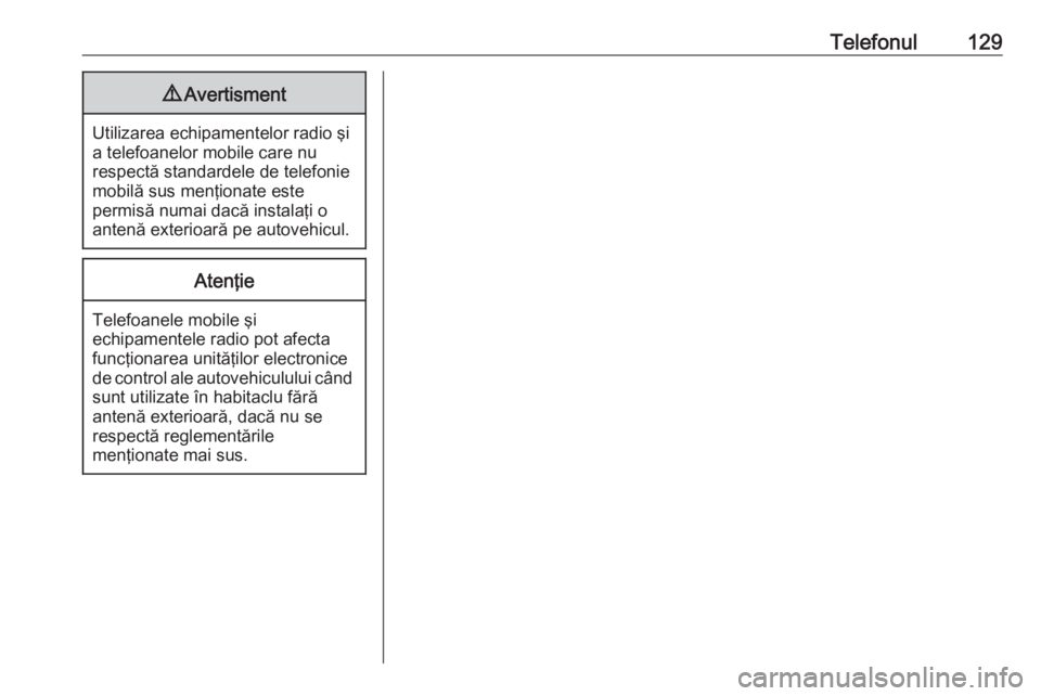 OPEL INSIGNIA 2016  Manual pentru sistemul Infotainment (in Romanian) Telefonul1299Avertisment
Utilizarea echipamentelor radio şi
a telefoanelor mobile care nu
respectă standardele de telefonie
mobilă sus menţionate este
permisă numai dacă instalaţi o
antenă ext