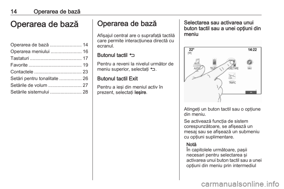 OPEL INSIGNIA 2016  Manual pentru sistemul Infotainment (in Romanian) 14Operarea de bazăOperarea de bazăOperarea de bază........................14
Operarea meniului .......................16
Tastaturi ....................................... 17
Favorite ..............