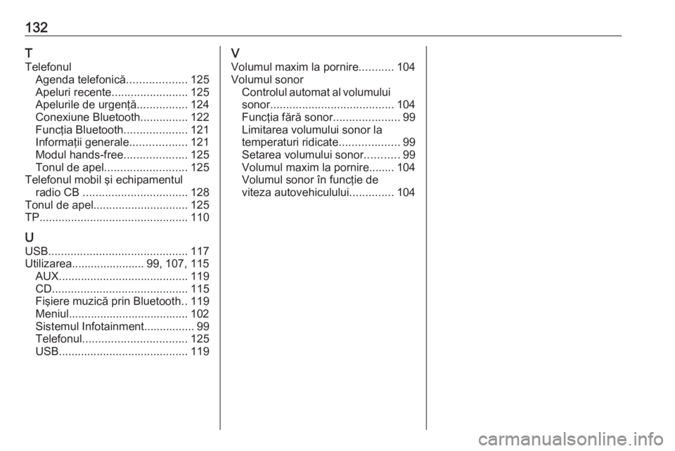 OPEL INSIGNIA 2016  Manual pentru sistemul Infotainment (in Romanian) 132T
Telefonul Agenda telefonică ...................125
Apeluri recente ........................ 125
Apelurile de urgenţă ................124
Conexiune Bluetooth ...............122
Funcţia Bluetoo