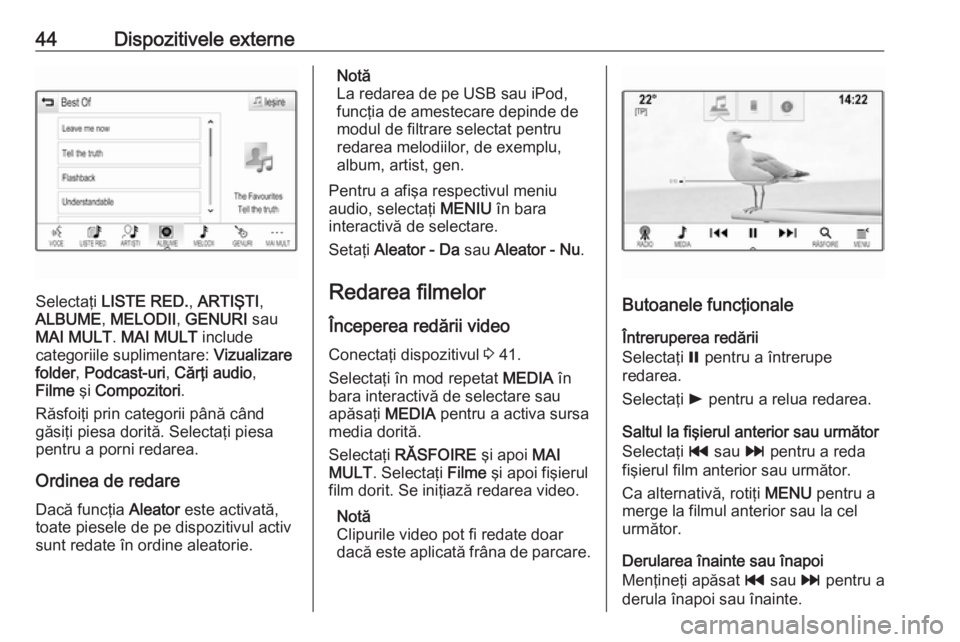 OPEL INSIGNIA 2016  Manual pentru sistemul Infotainment (in Romanian) 44Dispozitivele externe
Selectaţi LISTE RED. , ARTIŞTI ,
ALBUME , MELODII , GENURI  sau
MAI MULT . MAI MULT  include
categoriile suplimentare:  Vizualizare
folder , Podcast-uri , Cărţi audio ,
Fil