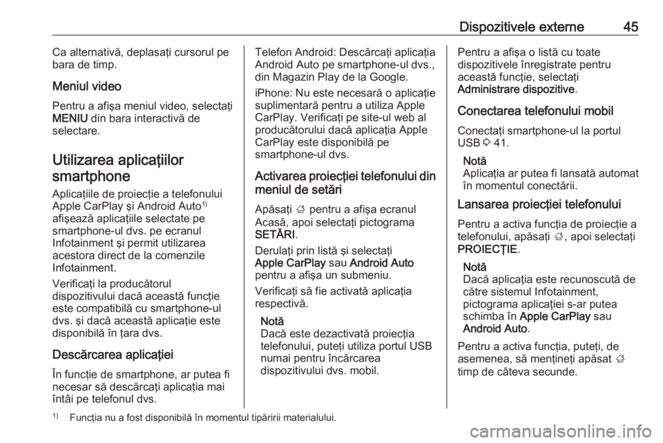 OPEL INSIGNIA 2016  Manual pentru sistemul Infotainment (in Romanian) Dispozitivele externe45Ca alternativă, deplasaţi cursorul pe
bara de timp.
Meniul video Pentru a afişa meniul video, selectaţi
MENIU  din bara interactivă de
selectare.
Utilizarea aplicaţiilor s