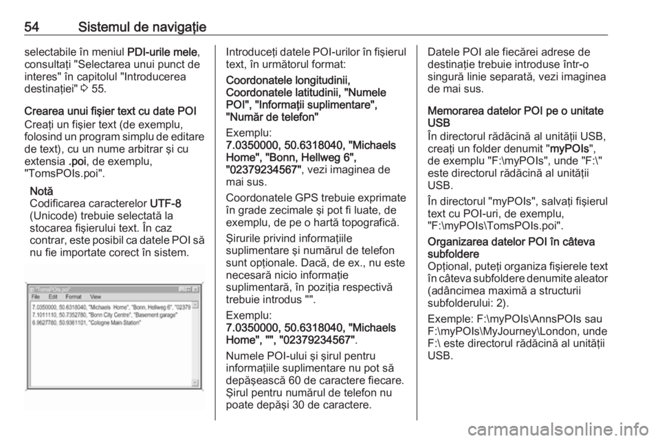 OPEL INSIGNIA 2016  Manual pentru sistemul Infotainment (in Romanian) 54Sistemul de navigaţieselectabile în meniul PDI-urile mele,
consultaţi "Selectarea unui punct de
interes" în capitolul "Introducerea
destinaţiei"  3 55.
Crearea unui fişier text