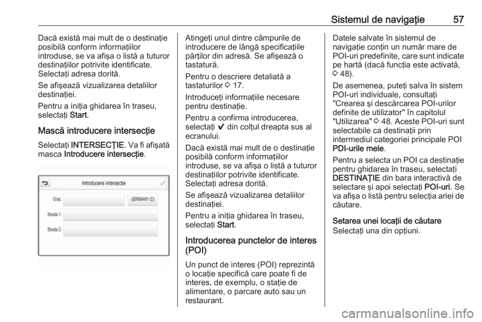 OPEL INSIGNIA 2016 Manual pentru sistemul Infotainment (in Romanian) Sistemul de navigaţie57Dacă există mai mult de o destinaţie
posibilă conform informaţiilor
introduse, se va afişa o listă a tuturor
destinaţiilor potrivite identificate.
Selectaţi adresa dor OPEL INSIGNIA 2016 Manual pentru sistemul Infotainment (in Romanian) Sistemul de navigaţie57Dacă există mai mult de o destinaţie
posibilă conform informaţiilor
introduse, se va afişa o listă a tuturor
destinaţiilor potrivite identificate.
Selectaţi adresa dor