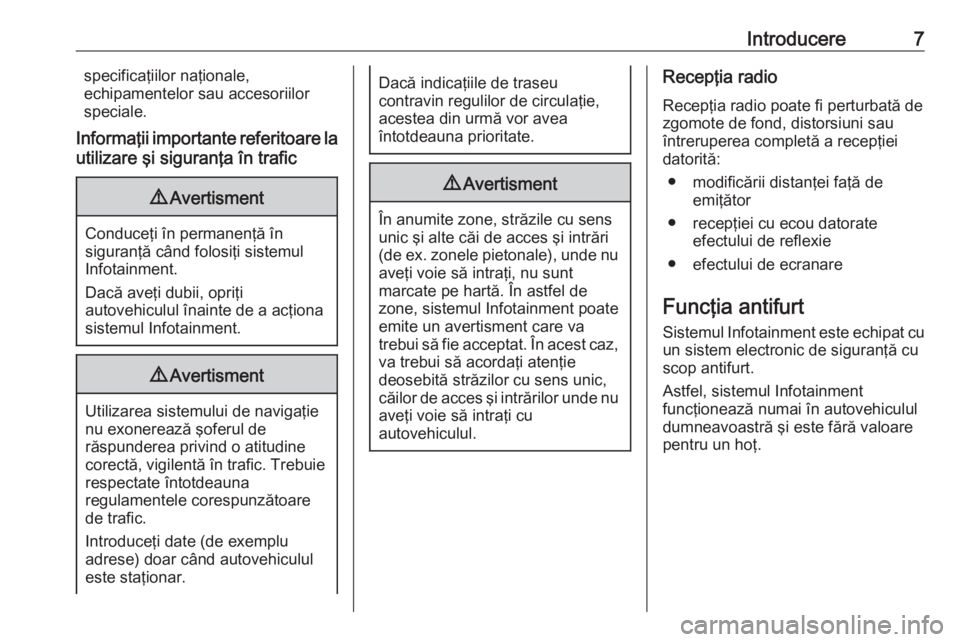 OPEL INSIGNIA 2016  Manual pentru sistemul Infotainment (in Romanian) Introducere7specificaţiilor naţionale,
echipamentelor sau accesoriilor speciale.
Informaţii importante referitoare la utilizare şi siguranţa în trafic9 Avertisment
Conduceţi în permanenţă î
