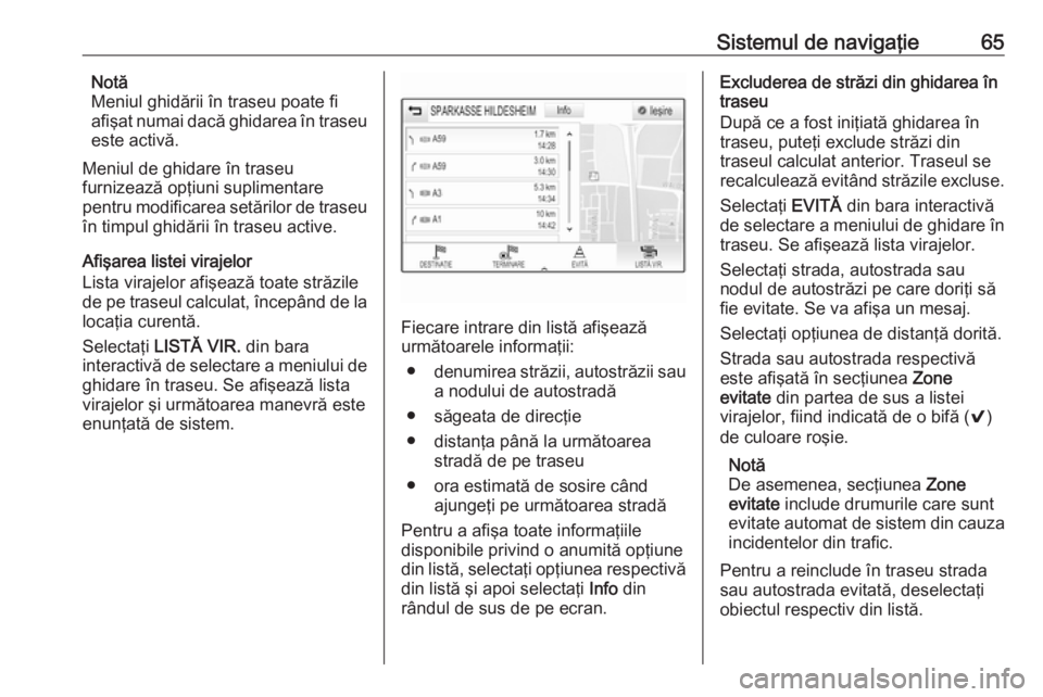 OPEL INSIGNIA 2016  Manual pentru sistemul Infotainment (in Romanian) Sistemul de navigaţie65Notă
Meniul ghidării în traseu poate fi afişat numai dacă ghidarea în traseu
este activă.
Meniul de ghidare în traseu
furnizează opţiuni suplimentare
pentru modificar