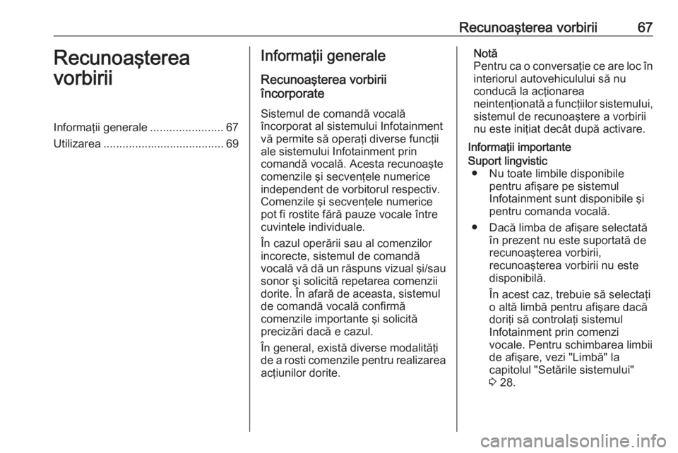 OPEL INSIGNIA 2016  Manual pentru sistemul Infotainment (in Romanian) Recunoaşterea vorbirii67Recunoaşterea
vorbiriiInformaţii generale .......................67
Utilizarea ...................................... 69Informaţii generale
Recunoaşterea vorbirii
încorpo