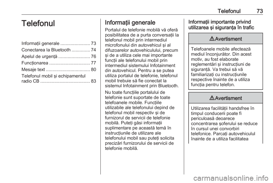 OPEL INSIGNIA 2016  Manual pentru sistemul Infotainment (in Romanian) Telefonul73TelefonulInformaţii generale.......................73
Conectarea la Bluetooth ..............74
Apelul de urgenţă ........................76
Funcţionarea ................................