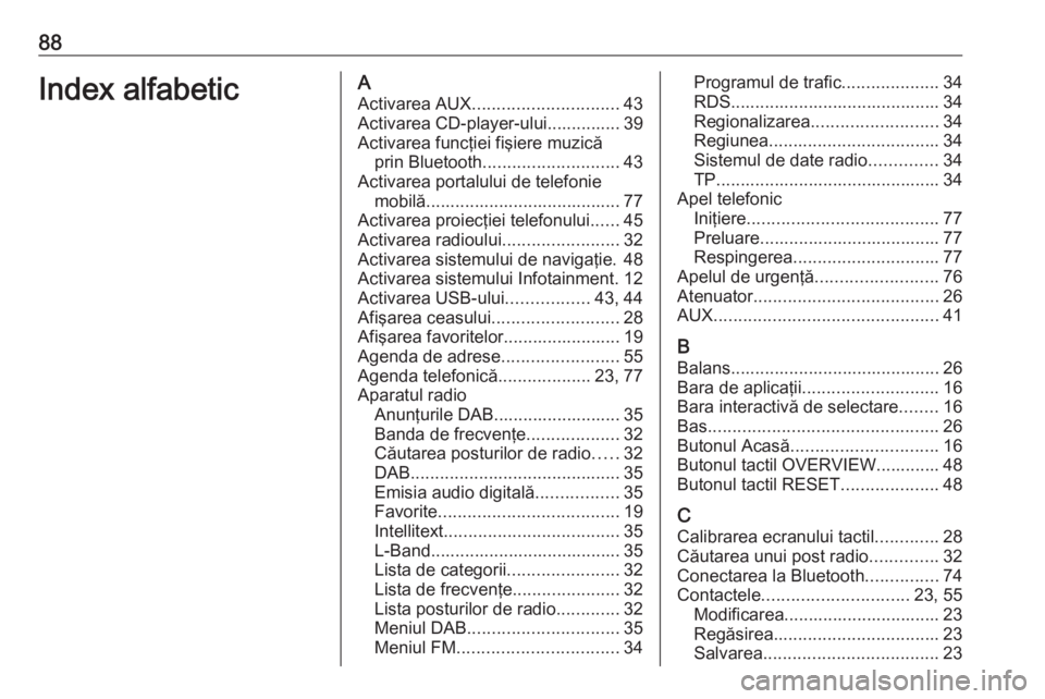 OPEL INSIGNIA 2016  Manual pentru sistemul Infotainment (in Romanian) 88Index alfabeticAActivarea AUX .............................. 43
Activarea CD-player-ului............... 39
Activarea funcţiei fişiere muzică prin Bluetooth ............................ 43
Activar