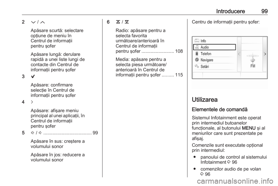 OPEL INSIGNIA 2016 Manual pentru sistemul Infotainment (in Romanian) Introducere992P / Q
Apăsare scurtă: selectare
opţiune de meniu în
Centrul de informaţii
pentru şofer
Apăsare lungă: derulare
rapidă a unei liste lungi de
contacte din Centrul de
informaţii p OPEL INSIGNIA 2016 Manual pentru sistemul Infotainment (in Romanian) Introducere992P / Q
Apăsare scurtă: selectare
opţiune de meniu în
Centrul de informaţii
pentru şofer
Apăsare lungă: derulare
rapidă a unei liste lungi de
contacte din Centrul de
informaţii p