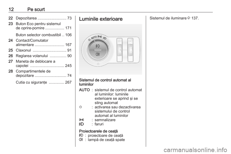 OPEL INSIGNIA 2016 Manual de utilizare (in Romanian) 12Pe scurt22Depozitarea ........................... 73
23 Buton Eco pentru sistemul
de oprire-pornire .................171
Buton selector combustibil ..106
24 Contact/Comutator
alimentare ............ OPEL INSIGNIA 2016 Manual de utilizare (in Romanian) 12Pe scurt22Depozitarea ........................... 73
23 Buton Eco pentru sistemul
de oprire-pornire .................171
Buton selector combustibil ..106
24 Contact/Comutator
alimentare ............
