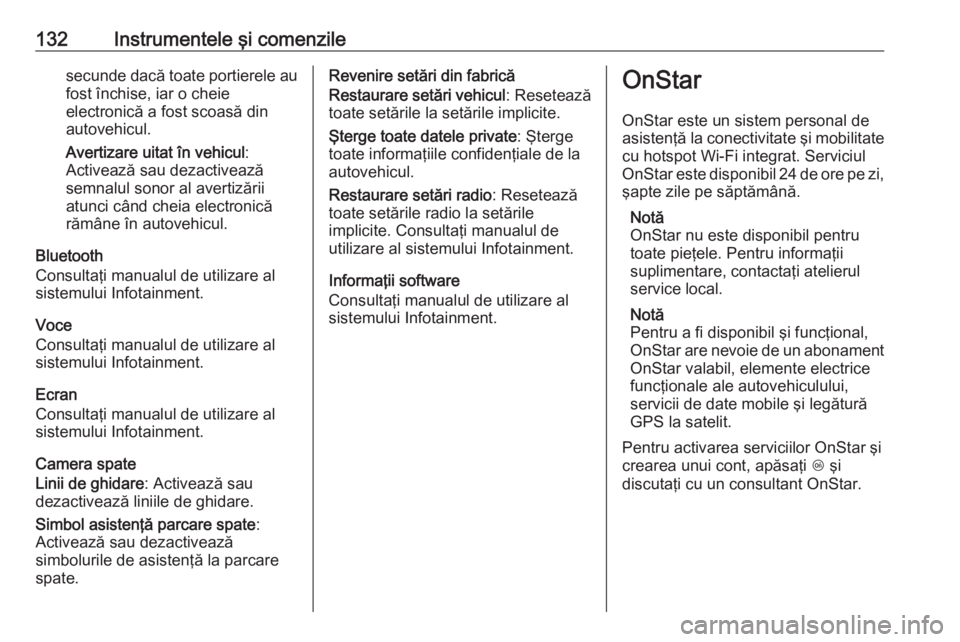 OPEL INSIGNIA 2016 Manual de utilizare (in Romanian) 132Instrumentele şi comenzilesecunde dacă toate portierele aufost închise, iar o cheie
electronică a fost scoasă din
autovehicul.
Avertizare uitat în vehicul :
Activează sau dezactivează
semna OPEL INSIGNIA 2016 Manual de utilizare (in Romanian) 132Instrumentele şi comenzilesecunde dacă toate portierele aufost închise, iar o cheie
electronică a fost scoasă din
autovehicul.
Avertizare uitat în vehicul :
Activează sau dezactivează
semna
